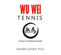 WU WEI TENNIS: The Way of Effortless Mastery