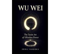 Wu Wei: The Taoist Art of Effortless Power (The Path of Tao)