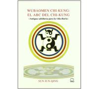Wubaomen chi-kung:el ABC del chi-kung.antigua sabiduria para vida diar (JOYAS DE LA HUMANIDAD)