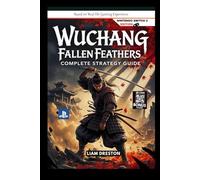 WUCHANG Fallen Feathers Complete Strategy Guide: Official Walkthrough, Tips and Tricks, with Collectibles for Every Player Level