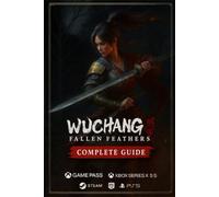 Wuchang: Fallen Feathers The Complete Guide, Walkthrough, Combat Strategies, Boss Fights, Secrets & Collectibles
