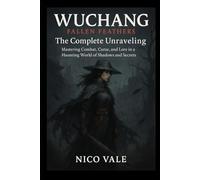WUCHANG: Fallen Feathers - The Complete Unraveling: Mastering Combat, Curse, and Lore in a Haunting World of Shadows and Secrets