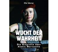 Wucht der Wahrheit: Die Biografie über Alanis Morissette. Hochwertige Hardcoverausgabe