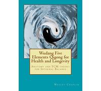 Wudang Five Elements Qigong for Health and Longevity: Anatomy and TCM Theory for Internal Balance