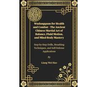 Wudangquan for Health and Combat - The Ancient Chinese Martial Art of Balance, Fluid Motion, and Mind-Body Mastery: Step-by-Step Drills, Breathing Techniques, and Self-Defense Applications