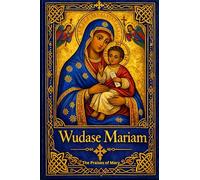 Wudase Mariam: The Praises of Mary: The Ethiopian Orthodox Tewahedo Church Daily Prayer Book - English Translation (Ethiopian Orthodox Prayer Books(English))