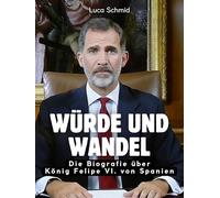 Würde und Wandel: Die Biografie über König Felipe VI. von Spanien. Hochwertige Hardcoverausgabe