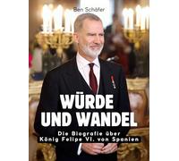 Würde und Wandel: Die Biografie über König Felipe VI. von Spanien. Komplett in Farbe