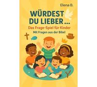 Würdest du lieber...? Das Fragespiel für Kinder: Über 300 lustige „Würdest du lieber?“-Fragen mit biblischem Bezug|das Mitmachbuch für Kinder zum Lachen, Nachdenken und Glauben entdecken