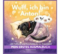 WUFF, ich bin Anton: ...mit Fellnase und Kuscheldecke ins Traumland - MEIN ERSTES MALBUCH-