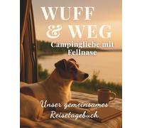 WUFF & WEG - Campingliebe mit Fellnase: Unser gemeinsames Reisetagebuch zum Ausfüllen & Einkleben - mit Fotoflächen für 9×13cm Bilder
