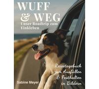 WUFF & WEG - Unser Roadtrip zum Einkleben: Reisetagebuch für Urlaub mit Hund - zum Ausfüllen, Einkleben & Erinnern mit Platz für 9x13 Fotos