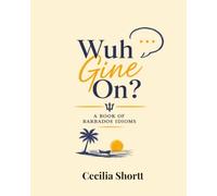 Wuh Gine On? A Book of Barbados Idioms
