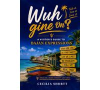 Wuh Gine On?: A Visitor's Guide To Bajan Expressions