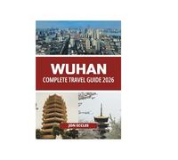 WUHAN COMPLETE TRAVEL GUIDE 2026
