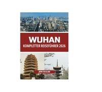 WUHAN KOMPLETTER REISEFÜHRER 2026