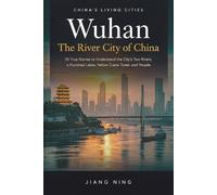 Wuhan: The River City of China: 50 True Stories to Understand the City's Two Rivers, a Hundred Lakes, Yellow Crane Tower and People: 14 (China's Living Cities: True Stories That Bring a City to Life)