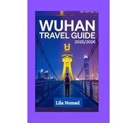Wuhan Travel Guide 2025/2026: Explore Wuhan with Confidence: Culture, History, and Smart Travel Advice for a Memorable Trip (Smart destination)