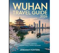 Wuhan Travel Guide 2026: A Journey Through Central China’s Hidden Treasures