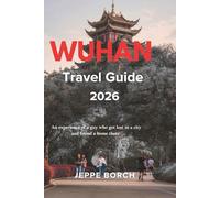 WUHAN Travel Guide 2026: An experience of a guy who got lost in a city and found a home there.