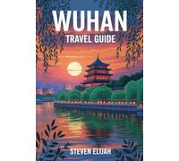 Wuhan Travel Guide 2026: Discover the Heart of Central China’s History, Culture, and Modern Wonders (Every travelers guide)