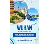 Wuhan Travel Guide 2026: Explore The Vibrant Culture, Rich History, And Culinary Delights Of Central China's Hidden Gem (Journey Through the Globe)