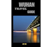 WUHAN TRAVEL GUIDE: Discover the Heart of Central China - Culture, Cuisine, and Hidden Gems