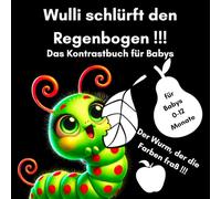 Wulli schlürft den Regenbogen !!! Das Kontrastbuch für Babys: Kontrastreiches Babybuch für Neugeborene (0-12 Monate) - Schwarz-Weiß- und Farbseiten ... Entwicklung mit einem hungrigen Wurm