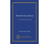 Wulnoth the wanderer: a story of King Alfred of England