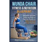 WUNDA CHAIR FITNESS & NUTRITION BLUEPRINT: Strengthen Your Core, Sculpt Your Body, and Fuel Your Results with Pilates Workouts and Smart Nutrition