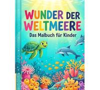 Wunder der Weltmeere: Das Malbuch für Kinder: Schildkröten, Delfine & versunkene Schätze: 30 extragroße Unterwassermotive zur Förderung von Feinmotorik und Kreativität