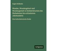 Wunder, Wundergeburt und Wundergestalt in Einblattdrucken des fünfzehnten bis achtzehnten Jahrhunderts: Eine kulturhistorische Studie