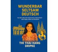Wunderbar - Seltsam - Deutsch: Aus dem Leben einer Vietnamesin in Deutschland - voller Regeln, Rätsel und Rückblicke