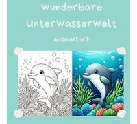 wunderbare Unterwasserwelt Ausmalbuch: Das perfekte Geschenk für Kinder ab 6 Jahren, 60 wundervolle Motive zum Ausmalen, fördert die Kreativität, regt dir Fantasie an