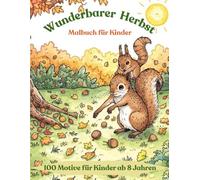 Wunderbarer Herbst - Malbuch für Kinder ab 8 Jahren - 100 Seiten Ausmalspaß mit Tieren, Blättern und Kürbissen: Kreatives Ausmalbuch für Kinder , ... Kürbisse, Blätter, Pilze und mehr