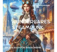 WUNDERBARES STEAMPUNK: Ein Malbuch für Erwachsene