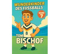 Wunderkinder des Fußballs: Tom Bischof: 7