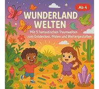 WUNDERLAND WELTEN Mit 5 fantastischen Traumwelten zum Entdecken, Malen und Weitergestalten: Ein wunderbares Ausmalbuch zum Mitgestalten für kreative Kinder ab 4 Jahren