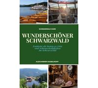 Wunderschöner Schwarzwald - Reiseführer: Die schönsten Ausflugsziele, Orte & Sehenswürdigkeiten, die Du unbedingt entdecken solltest: Mit Insider-Tipps, Übersichtskarten & Wandertipps