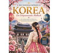Wunderschönes Korea: Ein entspannendes Malbuch: Ein von Reisen inspiriertes Malbuch mit Palästen, Hanbok-Kleidern, Kultur und ikonischen ... Entspannende Reise-Malbücher für Erwachsene)