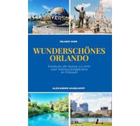 WUNDERSCHÖNES ORLANDO Reiseführer: Die schönsten Freizeitparks, Ausflugsziele & Sehenswürdigkeiten, die du unbedingt entdecken solltest: Mit ... & umfangreichen Freizeitpark-Guides