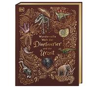 Wundervolle Welt der Dinosaurier und der Urzeit: Ein Urzeit-Bilderbuch für die ganze Familie. Hochwertig mit Lesebändchen, Goldfolie und Goldschnitt. Für Kinder ab 8 Jahren