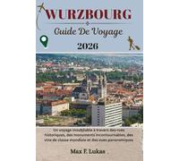 WURZBOURG GUIDE DE VOYAGE: Un voyage inoubliable à travers des rues historiques, des monuments incontournables, des vins de classe mondiale et des vues panoramiques (Max Lukas le voyageur FR)
