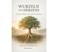 Wurzeln des Herzens: 30 Tage Andacht, Gebet & Innere Heilung - Christliches Tagebuch mit Bibelzitaten aus der Lutherbibel 1912