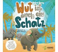 Wut ist auch ein Schatz: Wie Kinder ihre Wut meistern und stärker werden - Ein Kinderbuch über Gefühle