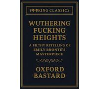 Wuthering F**king Heights: A Filthy Retelling of Emily Bronte's Masterpiece (F**king Classics)