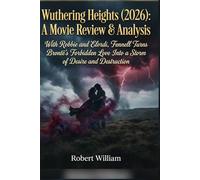 Wuthering Heights (2026): Movie Review And Analysis.: With Robbie and Elordi, Fennell Turns Brontë’s Forbidden Love Into a Storm of Desire and Destruction