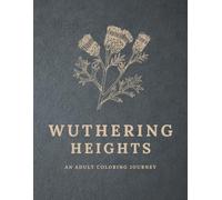 Wuthering Heights: A Gothic Literary Coloring Collection: 160 Pages with 34 Illustrated Scenes and 42 Quotes for Adults - A Premium Meditative Journey ... Brontë’s Classic (The Literary Collection)