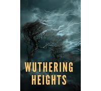 WUTHERING HEIGHTS: A Gripping Gothic Saga of Untamed Passion, Revenge, and Destructive Devotion