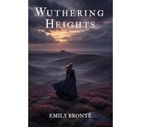Wuthering Heights: A Gripping Tale of Gothic Romance, Obsession, and Vengeance